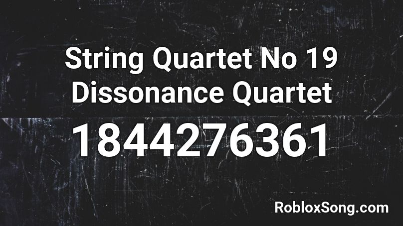 String Quartet No 19 Dissonance Quartet Roblox ID