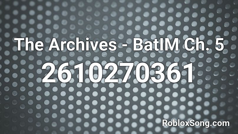 The Archives - BatIM Ch. 5  Roblox ID