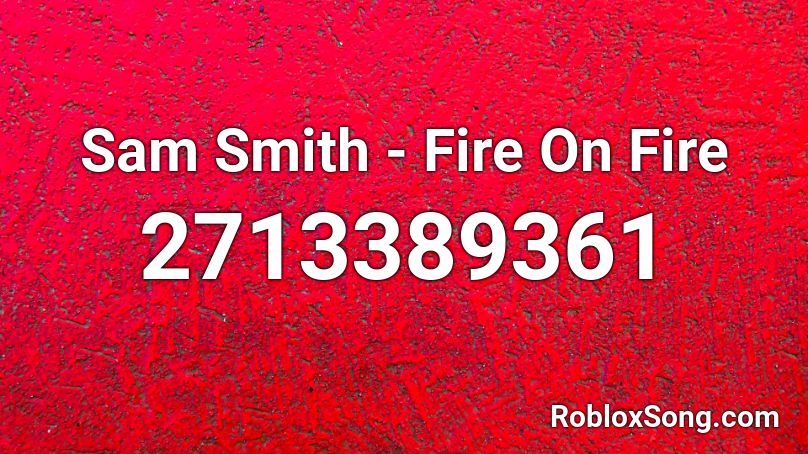 Sam Smith - Fire On Fire Roblox ID
