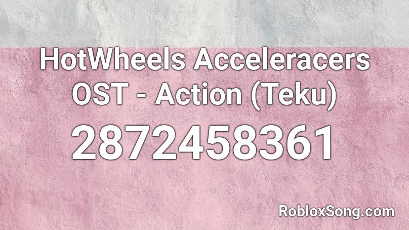 HotWheels Acceleracers OST - Action (Teku) Roblox ID