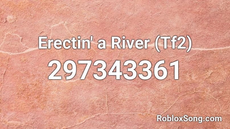 Erectin' a River (Tf2) Roblox ID