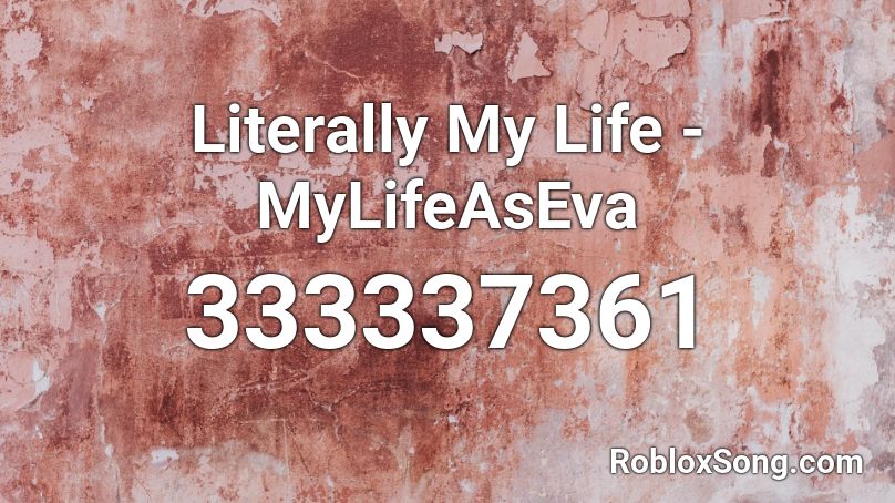 Literally My Life - MyLifeAsEva Roblox ID