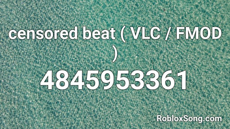 censored beat ( VLC / FMOD ) Roblox ID