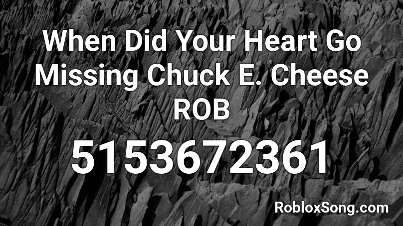 When Did Your Heart Go Missing Chuck E. Cheese ROB Roblox ID