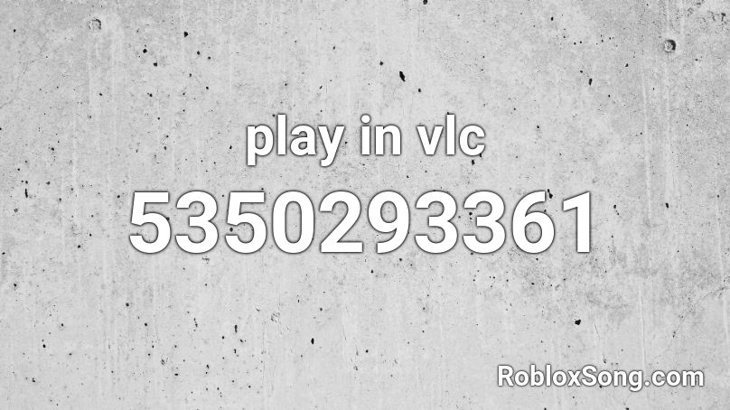 play in vlc Roblox ID