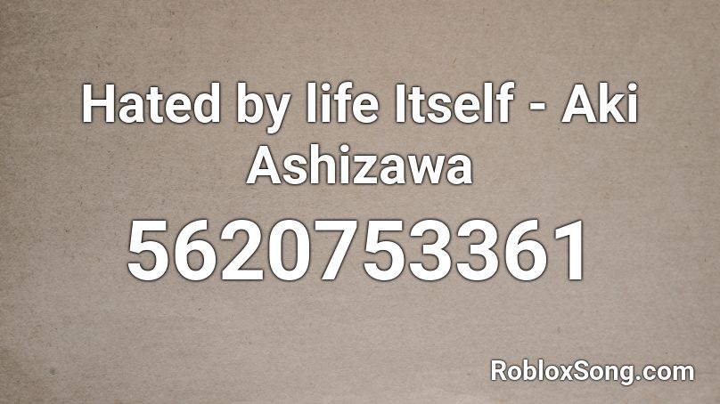 Hated by life Itself - Aki Ashizawa Roblox ID