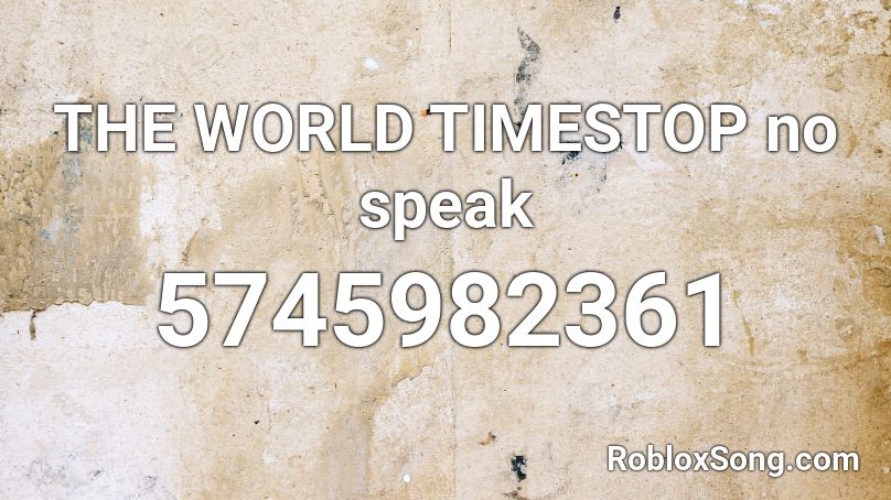 THE WORLD TIMESTOP no speak Roblox ID