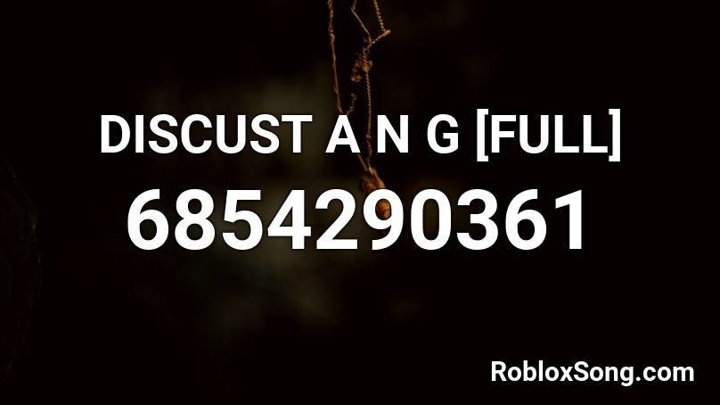 DISCUST A N G [FULL] Roblox ID