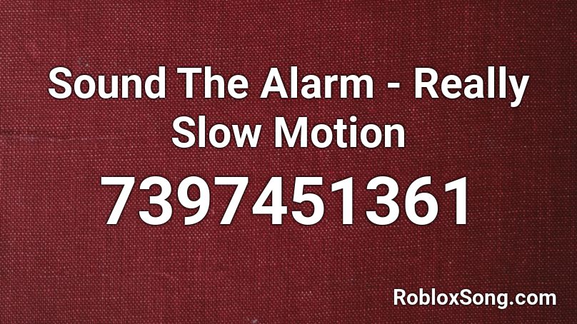 Sound The Alarm - Really Slow Motion Roblox ID