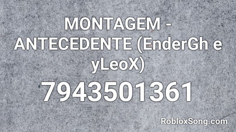 MONTAGEM - ANTECEDENTE (EnderGh e yLeoX) Roblox ID