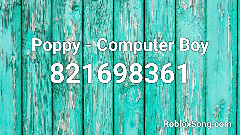 Poppy - Computer Boy Roblox ID