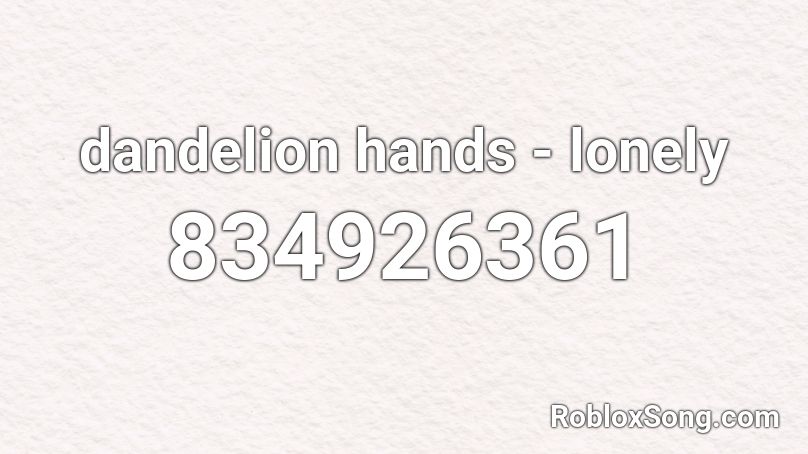 Dandelion Hands Lonely Roblox Id Roblox Music Codes - song id code for roblox