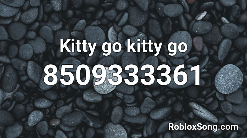 Kitty go kitty go  Roblox ID