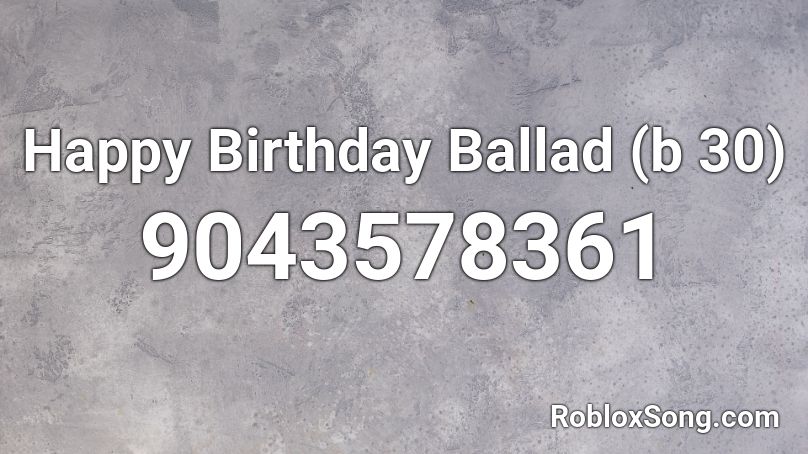 Happy Birthday Ballad (b 30) Roblox ID