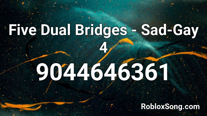 Five Dual Bridges - Sad-Gay 4 Roblox ID