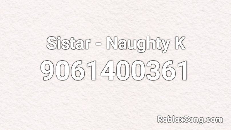 Sistar - Naughty K Roblox ID