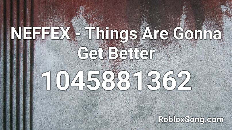 NEFFEX - Things Are Gonna Get Better Roblox ID
