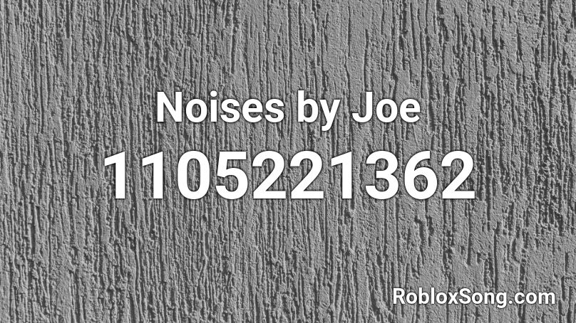 Noises by Joe Roblox ID