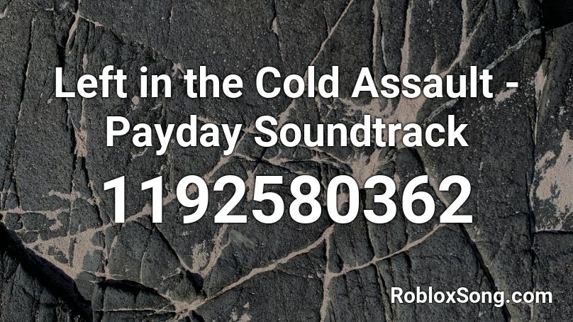 Left in the Cold Assault - Payday Soundtrack Roblox ID