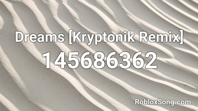 Dreams [Kryptonik Remix] Roblox ID
