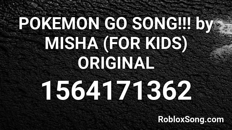 Pokemon Go Song By Misha For Kids Original Roblox Id Roblox Music Codes - roblox id pokemon go song