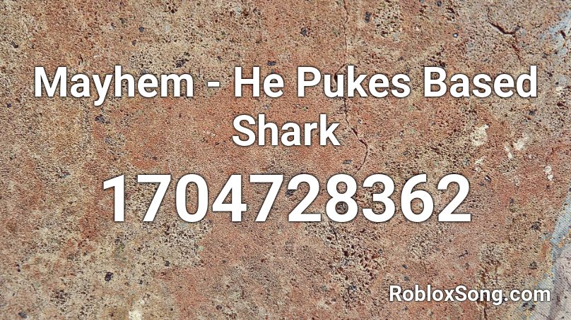 Mayhem - He Pukes Based Shark Roblox ID