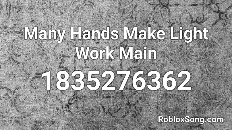 Many Hands Make Light Work Main Roblox ID