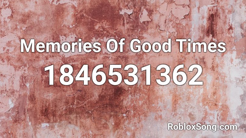 Memories Of Good Times Roblox ID