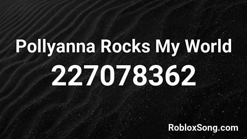 Pollyanna Rocks My World Roblox ID