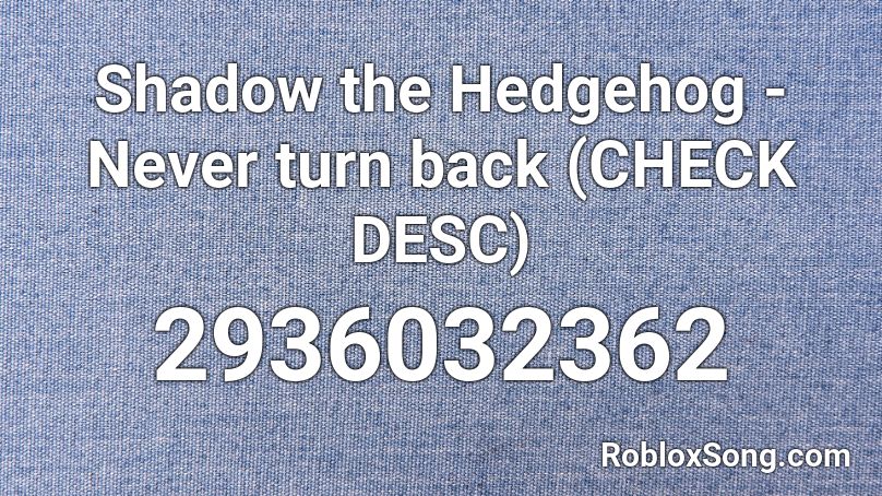 Shadow The Hedgehog Never Turn Back Check Desc Roblox Id Roblox Music Codes - how to turn back on shadows roblox