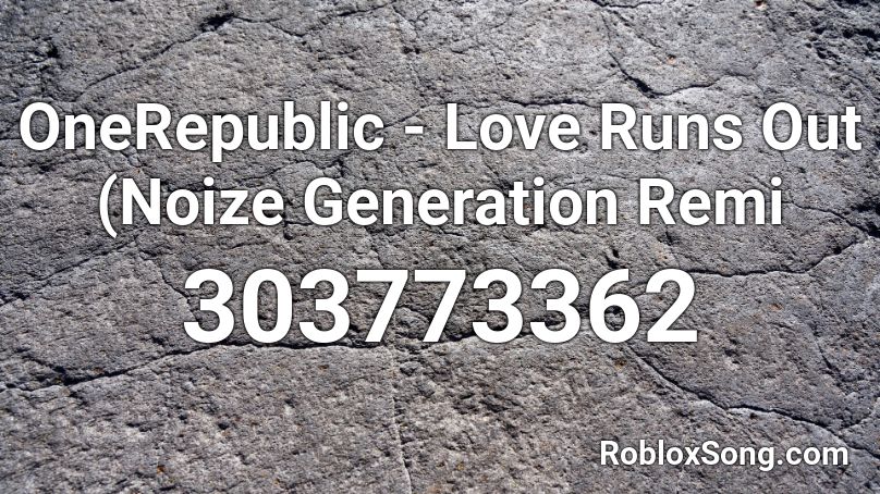 OneRepublic - Love Runs Out (Noize Generation Remi Roblox ID