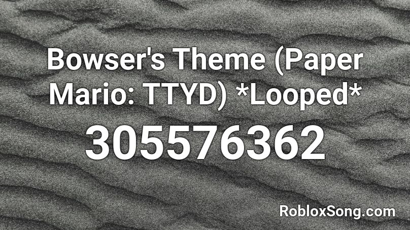Bowser's Theme (Paper Mario: TTYD) *Looped* Roblox ID