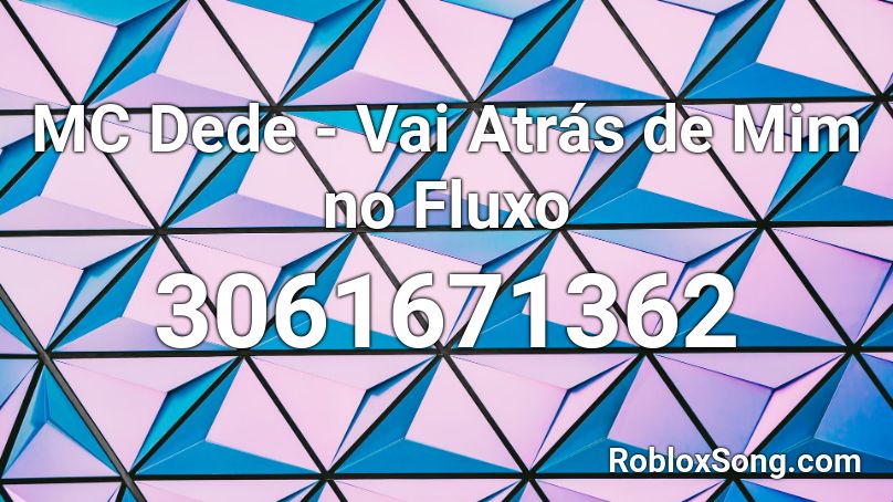 MC Dede - Vai Atrás de Mim no Fluxo Roblox ID