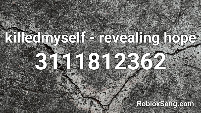 killedmyself - revealing hope Roblox ID