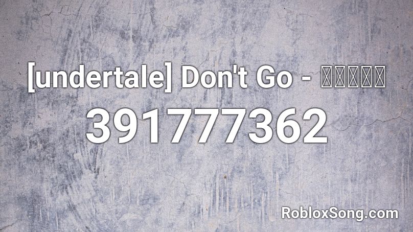 [undertale] Don't Go - いかないで Roblox ID