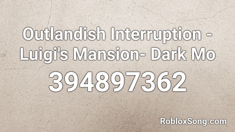 Outlandish Interruption - Luigi's Mansion- Dark Mo Roblox ID