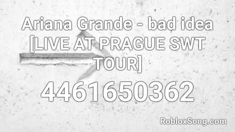 Ariana Grande - bad idea [LIVE AT PRAGUE SWT TOUR] Roblox ID