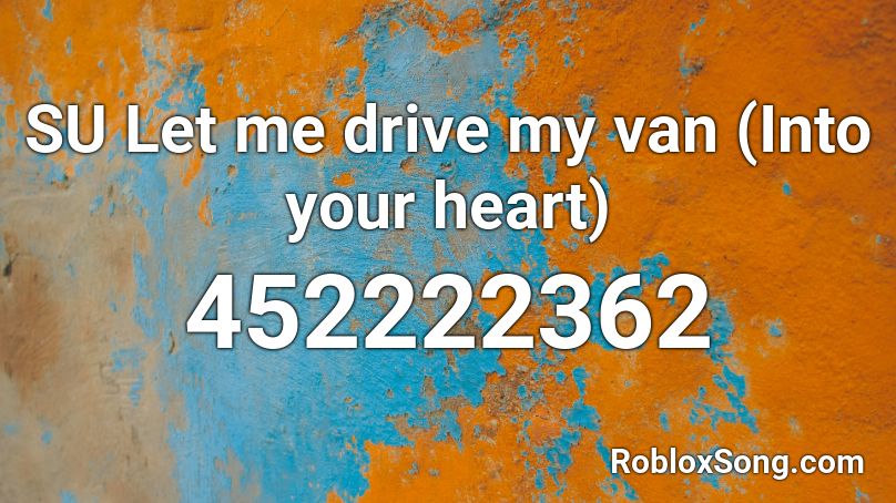 SU Let me drive my van (Into your heart) Roblox ID