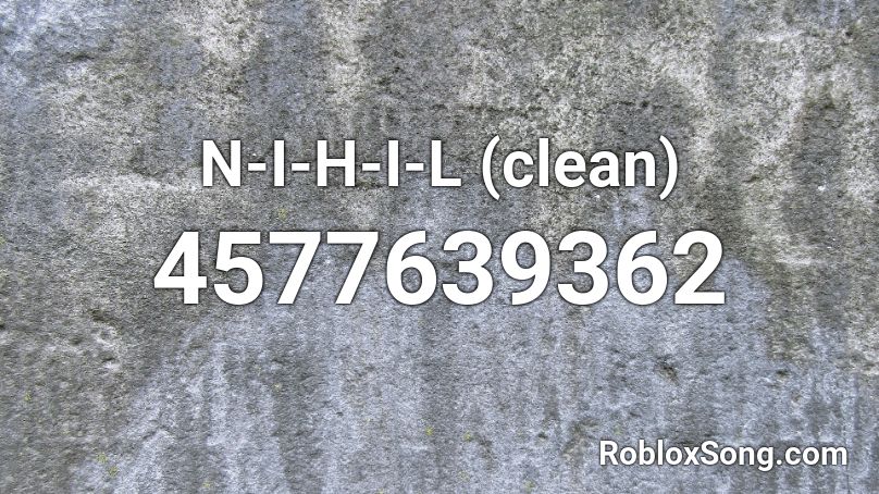 N-I-H-I-L (clean) Roblox ID