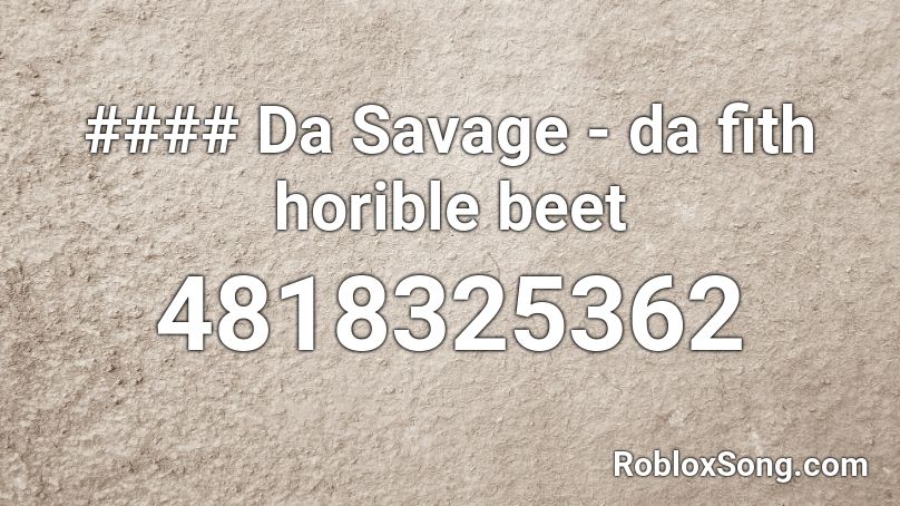 #### Da Savage - da fith horible beet Roblox ID