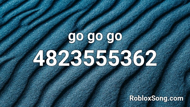 go go go Roblox ID