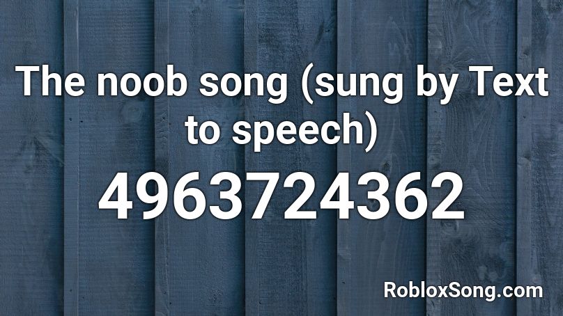 The noob song (sung by Text to speech)  Roblox ID