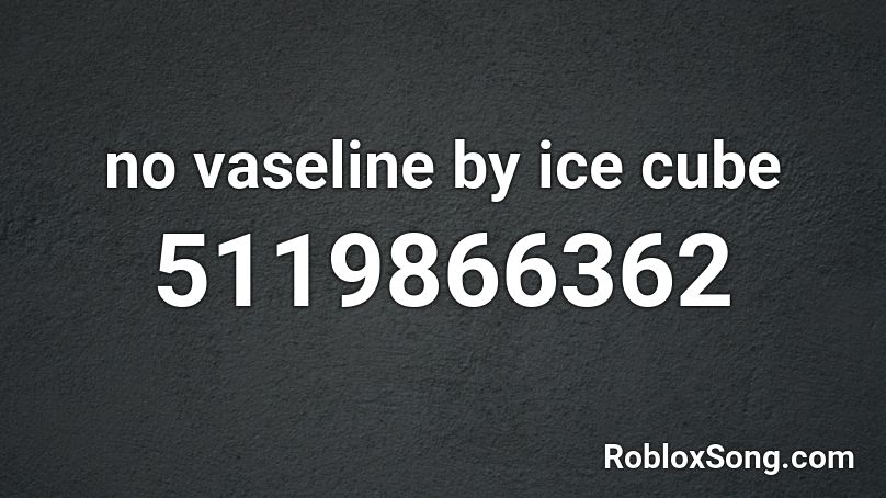 no vaseline by ice cube Roblox ID