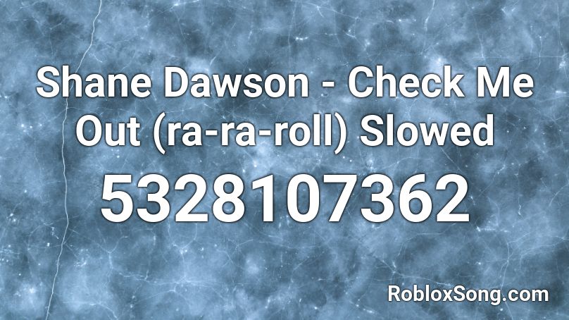 Shane Dawson - Check Me Out (ra-ra-roll) Slowed Roblox ID