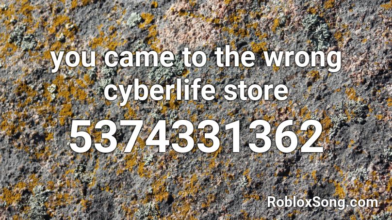 you came to the wrong cyberlife store Roblox ID