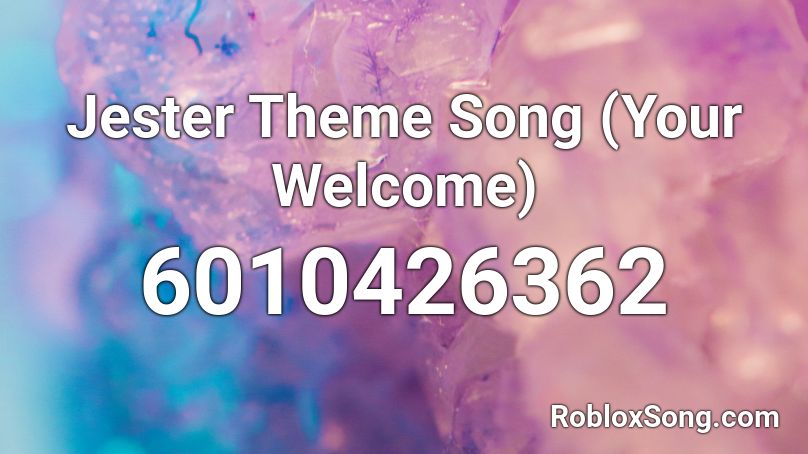 Jester Theme Song Your Welcome Roblox Id Roblox Music Codes - roblox your welcome