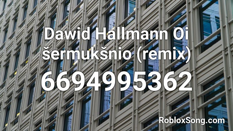 Dawid Hallmann Oi šermukšnio (remix) Roblox ID