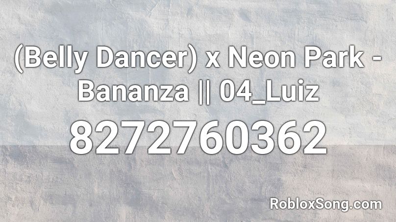 (Belly Dancer) x Neon Park - Bananza || 04_Luiz Roblox ID