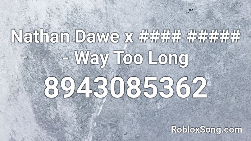 Nathan Dawe x #### ##### - Way Too Long Roblox ID