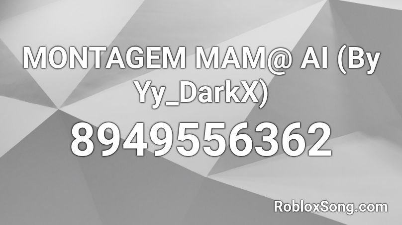 MONTAGEM MAM@ AI (By Yy_DarkX) Roblox ID